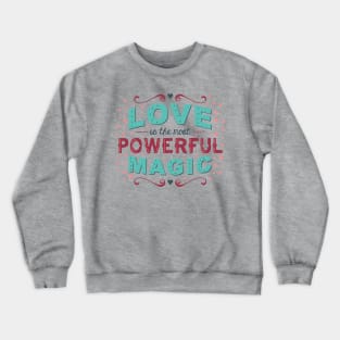 Love is the Most Powerful Magic Crewneck Sweatshirt